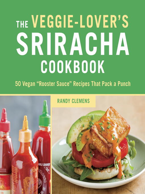 Title details for The Veggie-Lover's Sriracha Cookbook by Randy Clemens - Available